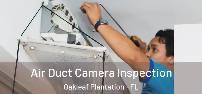 Air Duct Camera Inspection Oakleaf Plantation - FL