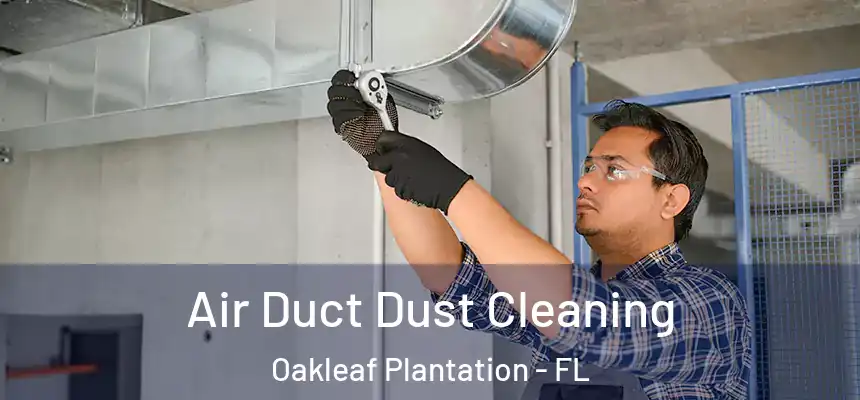 Air Duct Dust Cleaning Oakleaf Plantation - FL