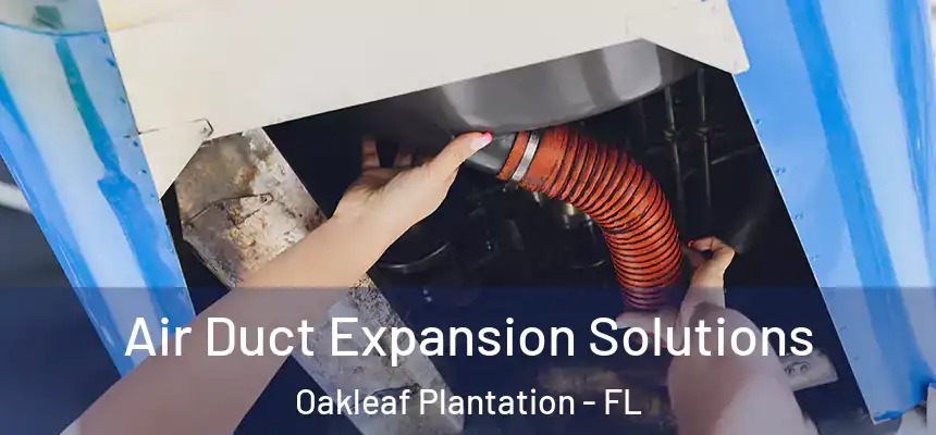 Air Duct Expansion Solutions Oakleaf Plantation - FL