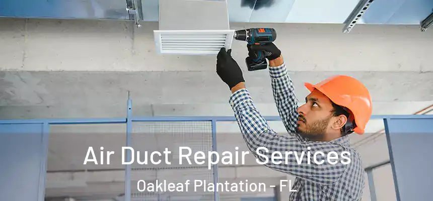 Air Duct Repair Services Oakleaf Plantation - FL