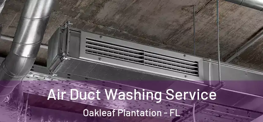 Air Duct Washing Service Oakleaf Plantation - FL