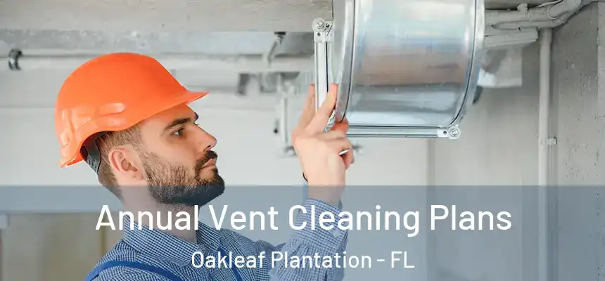 Annual Vent Cleaning Plans Oakleaf Plantation - FL
