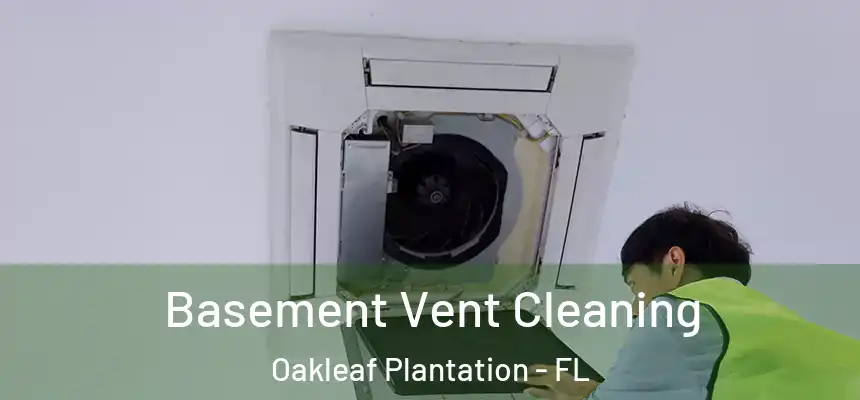 Basement Vent Cleaning Oakleaf Plantation - FL