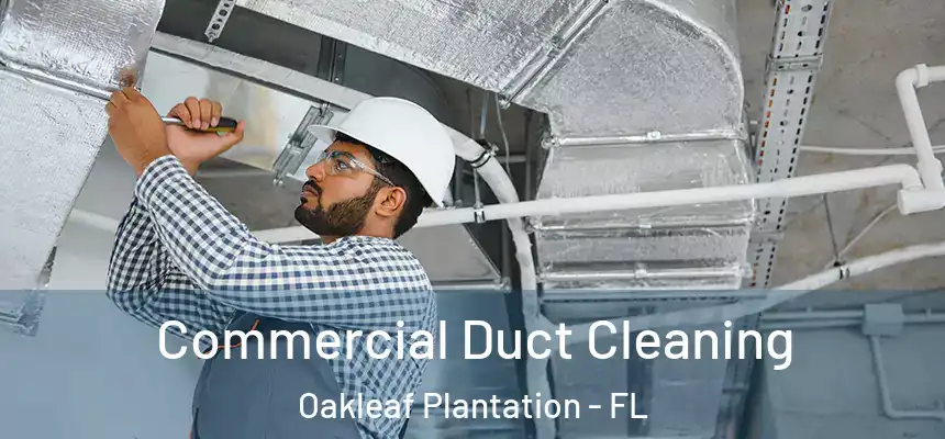 Commercial Duct Cleaning Oakleaf Plantation - FL