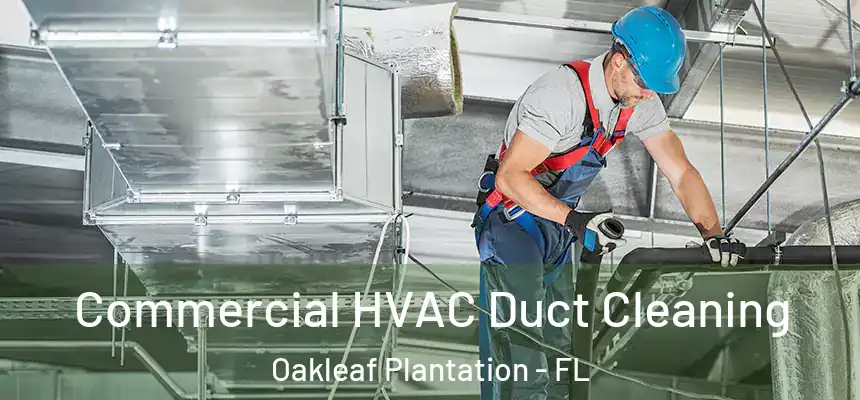 Commercial HVAC Duct Cleaning Oakleaf Plantation - FL