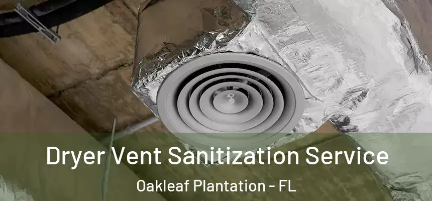 Dryer Vent Sanitization Service Oakleaf Plantation - FL