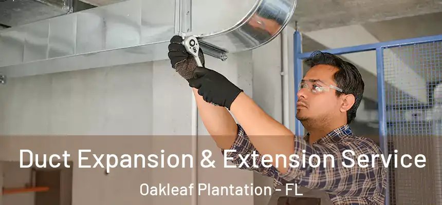 Duct Expansion & Extension Service Oakleaf Plantation - FL
