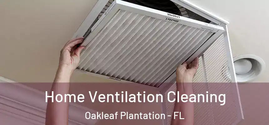 Home Ventilation Cleaning Oakleaf Plantation - FL