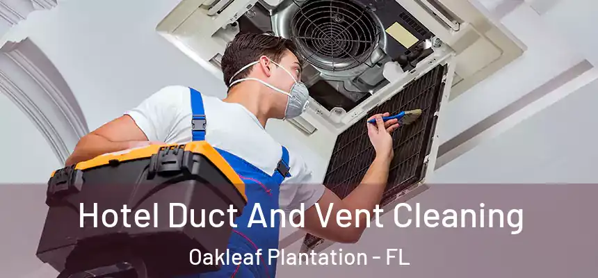 Hotel Duct And Vent Cleaning Oakleaf Plantation - FL
