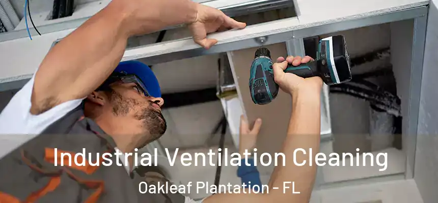 Industrial Ventilation Cleaning Oakleaf Plantation - FL