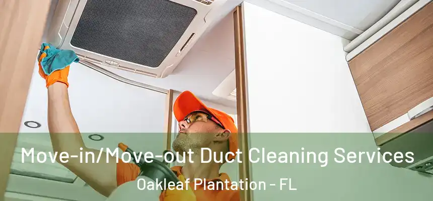 Move-in/Move-out Duct Cleaning Services Oakleaf Plantation - FL