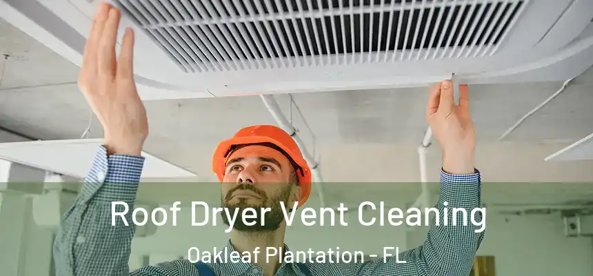 Roof Dryer Vent Cleaning Oakleaf Plantation - FL