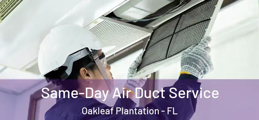Same-Day Air Duct Service Oakleaf Plantation - FL