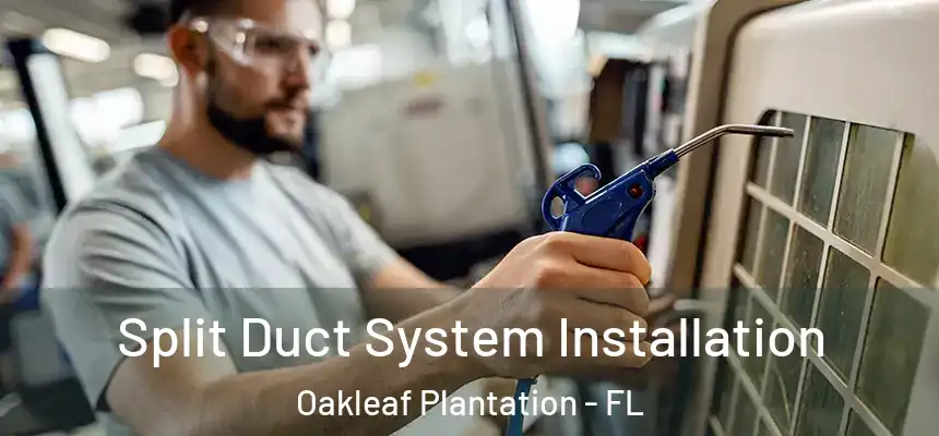 Split Duct System Installation Oakleaf Plantation - FL