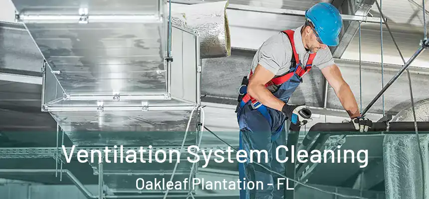 Ventilation System Cleaning Oakleaf Plantation - FL